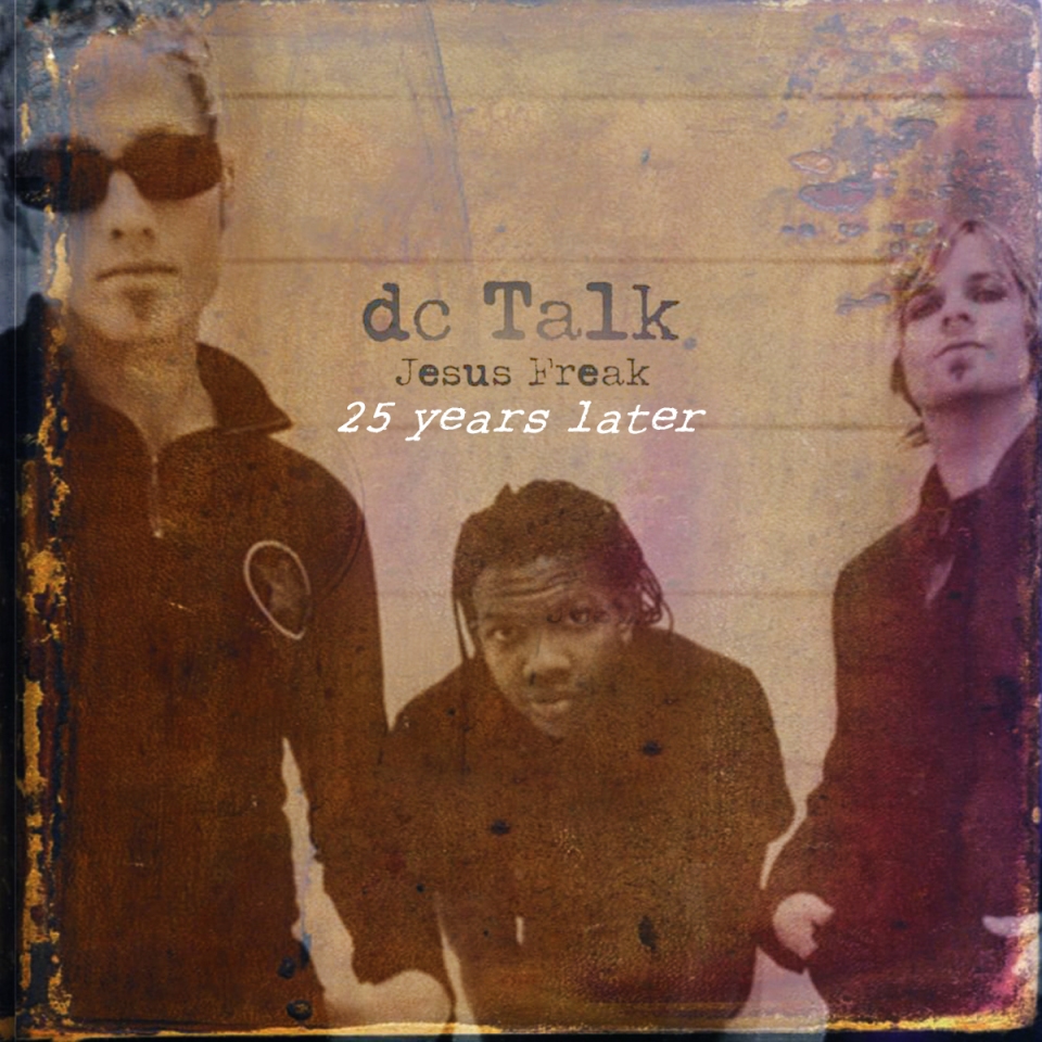 dc Talk Jesus Freak 25 years later